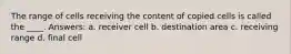 The range of cells receiving the content of copied cells is called the ____. Answers: a. receiver cell b. destination area c. receiving range d. final cell