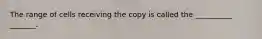 The range of cells receiving the copy is called the __________ _______.