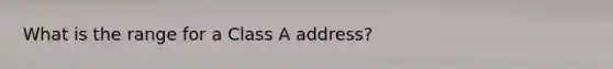 What is the range for a Class A address?