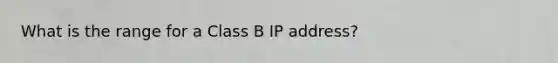 What is the range for a Class B IP address?