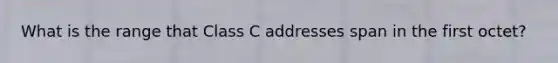 What is the range that Class C addresses span in the first octet?