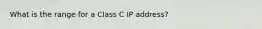 What is the range for a Class C IP address?