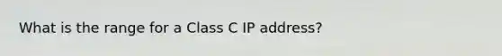 What is the range for a Class C IP address?