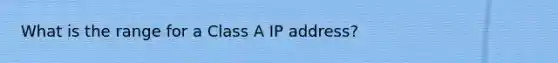 What is the range for a Class A IP address?