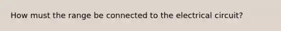 How must the range be connected to the electrical circuit?