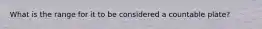 What is the range for it to be considered a countable plate?