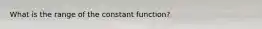 What is the range of the constant function?