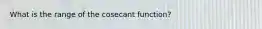 What is the range of the cosecant​ function?