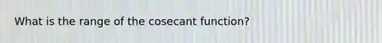 What is the range of the cosecant​ function?