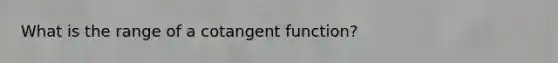 What is the range of a cotangent function?