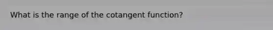 What is the range of the cotangent function?