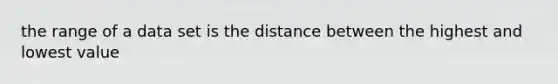 the range of a data set is the distance between the highest and lowest value