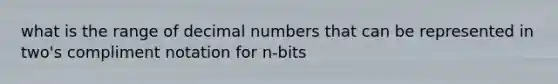 what is the range of decimal numbers that can be represented in two's compliment notation for n-bits