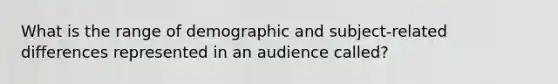 What is the range of demographic and subject-related differences represented in an audience called?