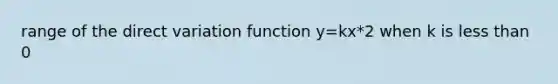 range of the <a href='https://www.questionai.com/knowledge/kW2RhuKbnh-direct-variation' class='anchor-knowledge'>direct variation</a> function y=kx*2 when k is <a href='https://www.questionai.com/knowledge/k7BtlYpAMX-less-than' class='anchor-knowledge'>less than</a> 0