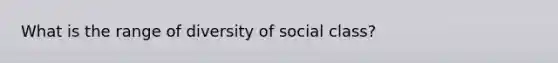 What is the range of diversity of social class?