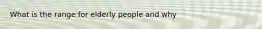 What is the range for elderly people and why