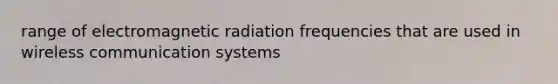 range of electromagnetic radiation frequencies that are used in wireless communication systems