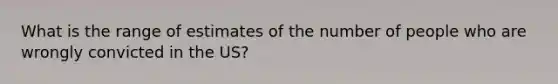 What is the range of estimates of the number of people who are wrongly convicted in the US?