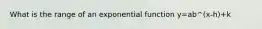 What is the range of an exponential function y=ab^(x-h)+k