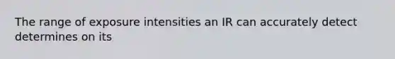 The range of exposure intensities an IR can accurately detect determines on its