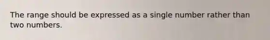 The range should be expressed as a single number rather than two numbers.