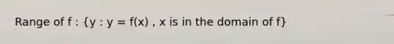 Range of f : (y : y = f(x) , x is in the domain of f)