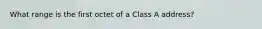 What range is the first octet of a Class A address?