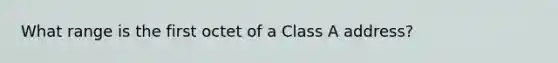 What range is the first octet of a Class A address?