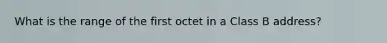 What is the range of the first octet in a Class B address?