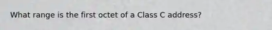 What range is the first octet of a Class C address?