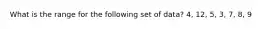 What is the range for the following set of data? 4, 12, 5, 3, 7, 8, 9
