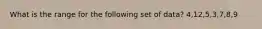 What is the range for the following set of data? 4,12,5,3,7,8,9