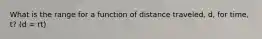 What is the range for a function of distance traveled, d, for time, t? (d = rt)