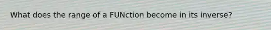 What does the range of a FUNction become in its inverse?