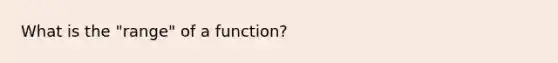 What is the "range" of a function?