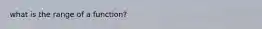 what is the range of a function?