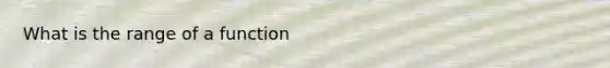 What is the range of a function