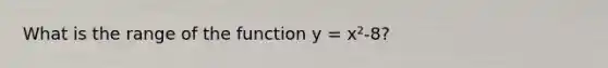 What is the range of the function y = x²-8?