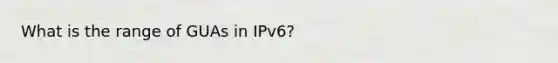 What is the range of GUAs in IPv6?