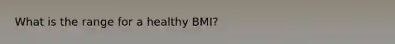 What is the range for a healthy BMI?