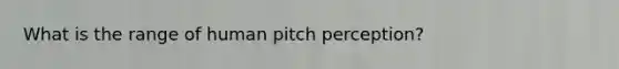 What is the range of human pitch perception?