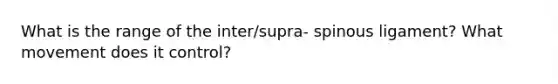 What is the range of the inter/supra- spinous ligament? What movement does it control?