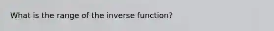 What is the range of the inverse function?