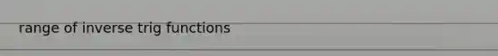 range of inverse trig functions