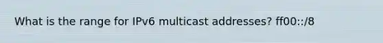 What is the range for IPv6 multicast addresses? ff00::/8