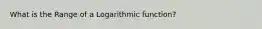 What is the Range of a Logarithmic function?