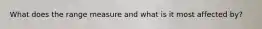 What does the range measure and what is it most affected by?