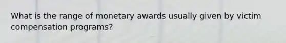 What is the range of monetary awards usually given by victim compensation programs?