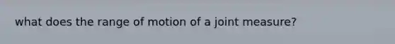 what does the range of motion of a joint measure?